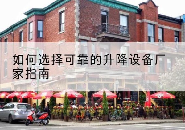 泌阳电动升降机厂家-如何选择可靠的升降设备厂家指南
